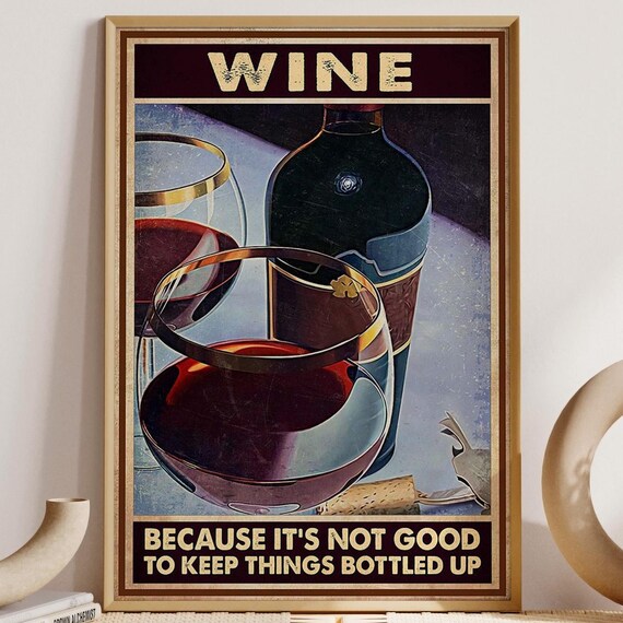 Wine Because It Is Not Good To Keep Things Bottled Up Poster