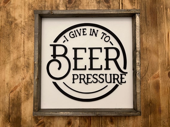 I Give In To Beer Pressure Beer Sign Wood Sign Man Cave Sign Funny Sign 3d Design