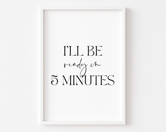 Ill Be Ready In 5 Minutes Typography Print Dressing Room Decor