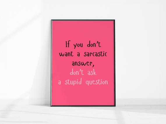 If You Dont Want A Sarcastic Answer Ask Stupid Question Art Funny Home Decor Office Wall Kitchen Print