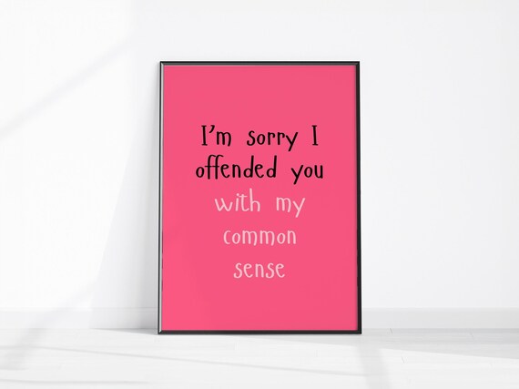 Sorry I Offended You With My Common Sense Sarcastic Quote Print