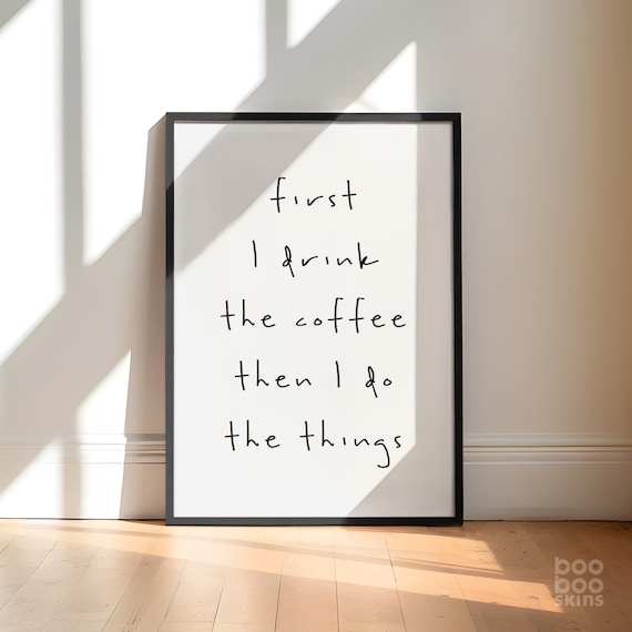 First I Drink The Coffee Then Do Things Art Print