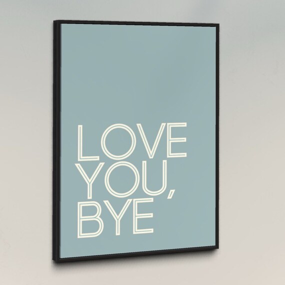 Love You Bye Love You Prints Hallway Prints Front Door Prints Home Prints Family Prints Cute Prints Porch Prints Bye Prints Love