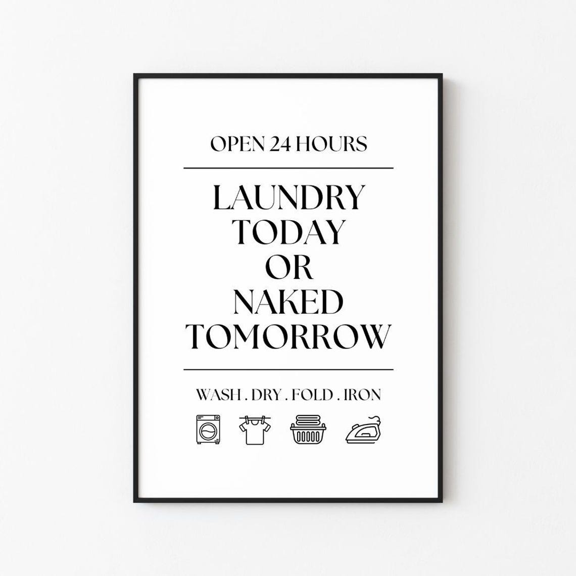 Open 24 Hours Laundry Today Or Naked Tomorrow Wash Dry Fold Poster