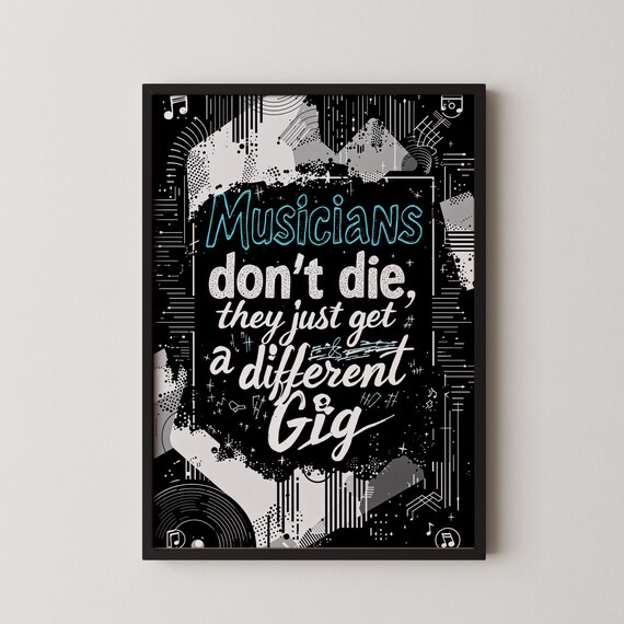 Musicians Don't Die They Just Get A Different Gig Quote Poster