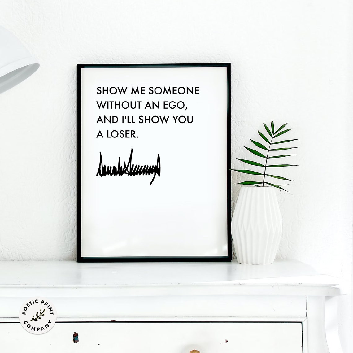 Donald Trump Quote Show Me Someone Without An Ego Gift For Trump Followers And Fans Of The 47th Potus Trump 2024 Poster Print - Image 4