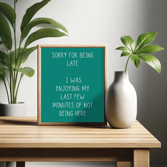 Sorry For Being Late I Was Enjoying Not Being Here Poster Sarcastic Wall Art Minimalist Humor Decor