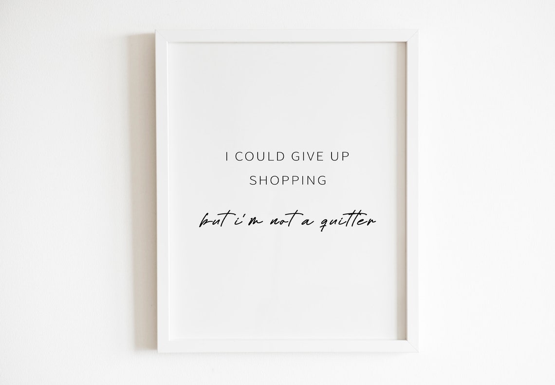 I Could Give Up Shopping But I Am Not A Quitter Funny Wall Art