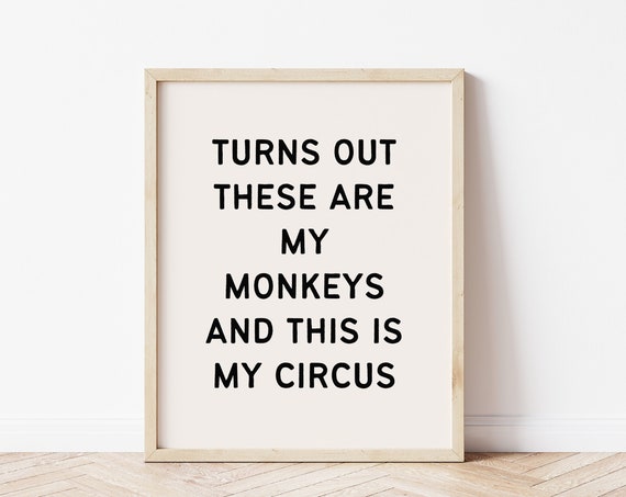 Turns Out These Are My Monkeys And This Is My Circus Print Not My Monkeys Not My Circus Print Sarcastic Art Print Sassy Quote Art Print