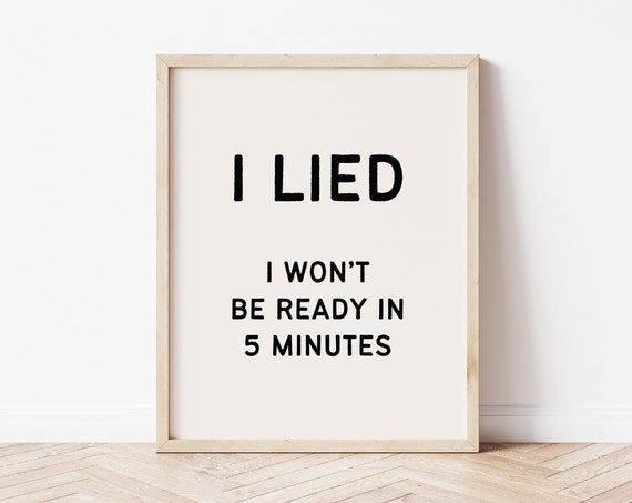 I Lied I Wont Be Ready In 5 Minutes Funny Bathroom Quote Humorous Bathroom Print Funny Bathroom Poster Bathroom Wall Art Vanity Print
