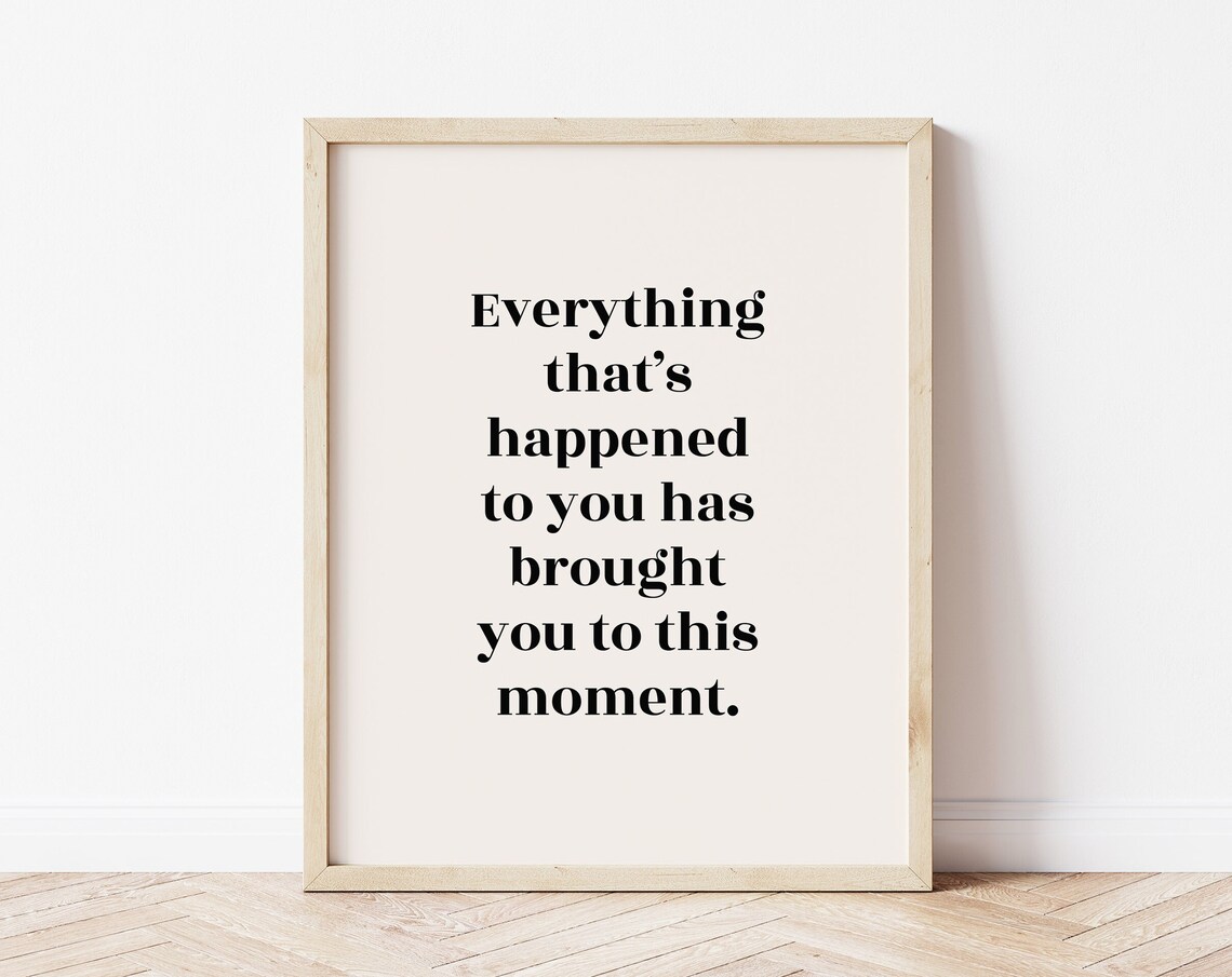 Everything Has Brought You To This Moment Inspirational Quote Poster