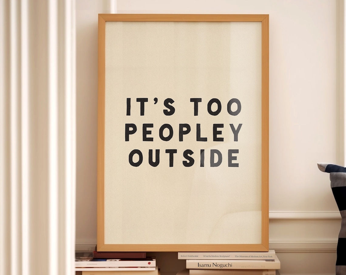 Its Too Peopley Outside Funny Quote Art Print