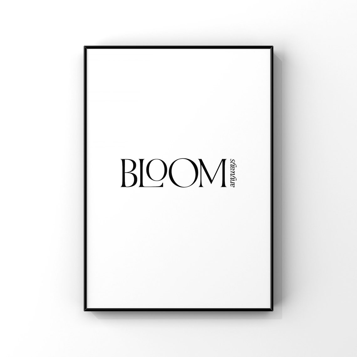 Bloom Anyways Minimalist Typography Inspirational Quote Poster