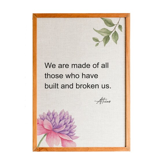 Atticus We Are Made of All Those Who Have Built and Broken Us Quote Poster
