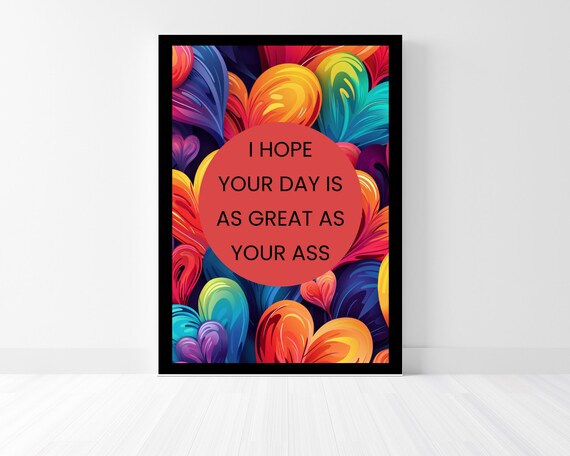 I Hope Your Day Is Great Funny Poster Wall Art Print Perfect For Laughs Art Print Ready To Frame Or Hang Up As Is