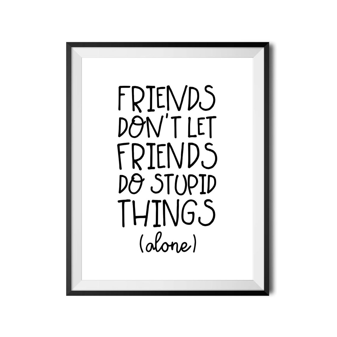 Friends Dont Let Friends Do Stupid Things Alone Funny Quote Poster - Image 3