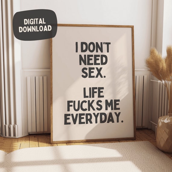 I Dont Need Sex Life Fucks Me Everyday Funny Sarcastic Wall Art Print Bold Quirky Decor Quote Cool Sassy Swear Word Art Poster Art