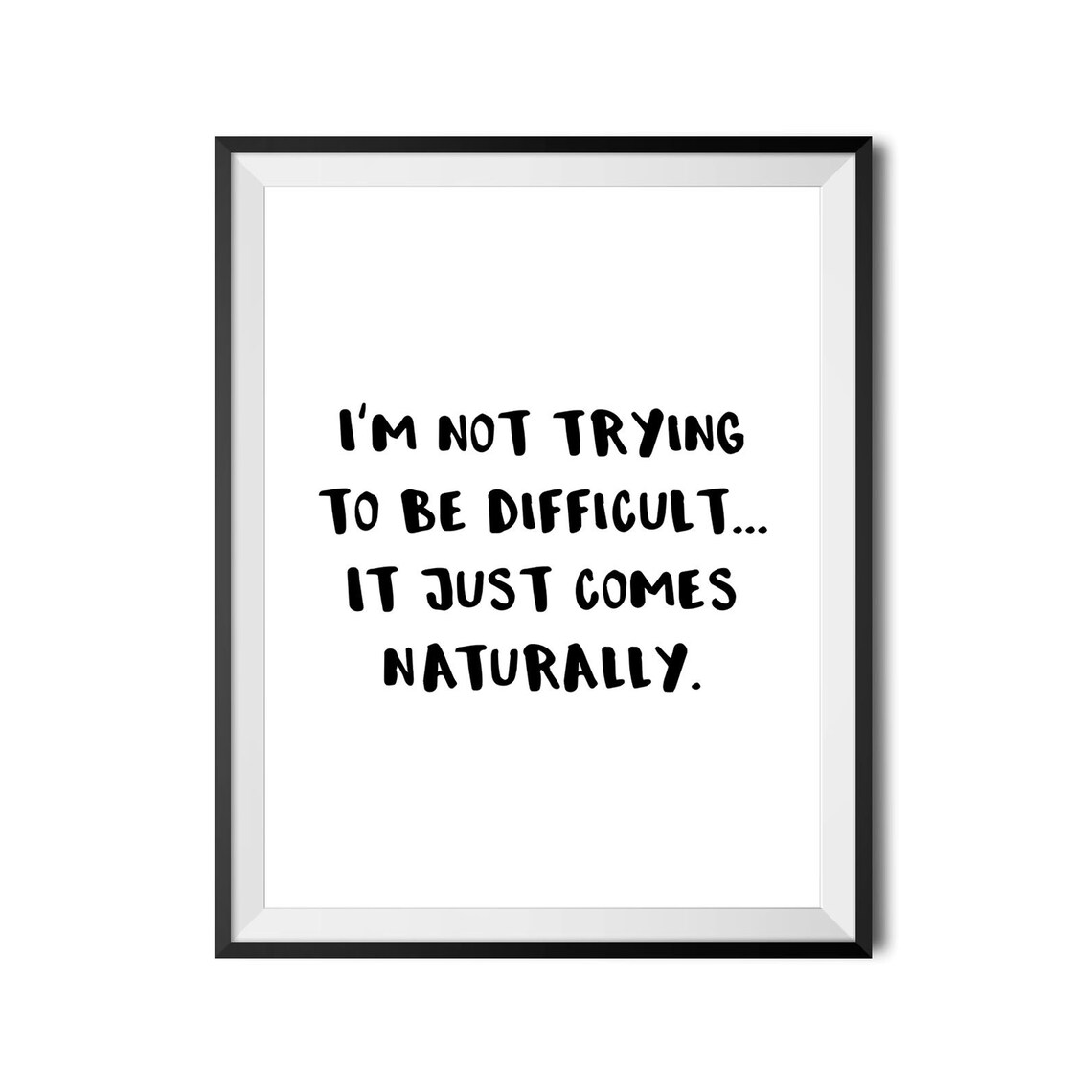 Im Not Trying To Be Difficult It Just Comes Naturally Funny Quote Poster - Image 3