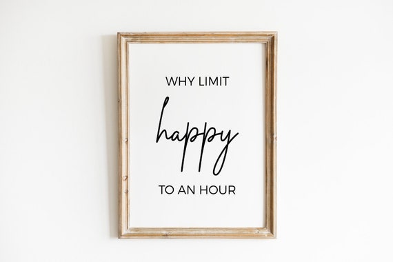 Why Limit Happy To An Hour Wall Art Inspirational Quote Positive Quotes Best Friend Gift Gift For Family New Home Gift