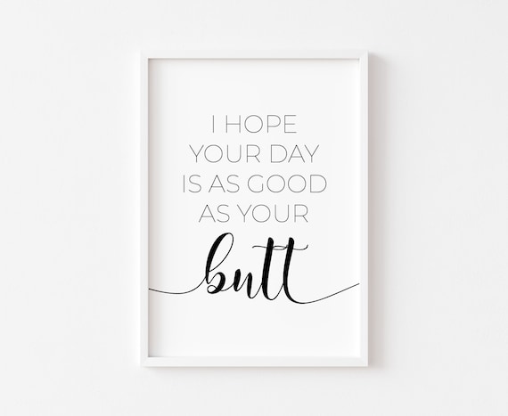I Hope Your Day Is As Good Butt Print, Bathroom Humor