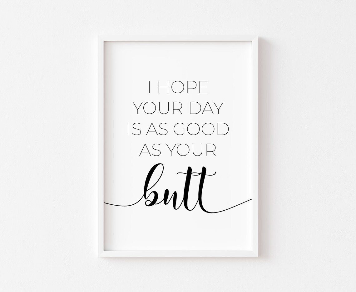 I Hope Your Day Is As Good Butt Print, Bathroom Humor