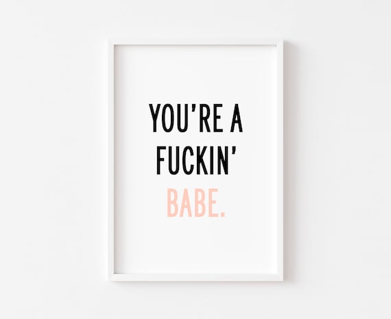 You're a Fuckin Babe Cheeky Rude Quote Bedroom Typography Poster