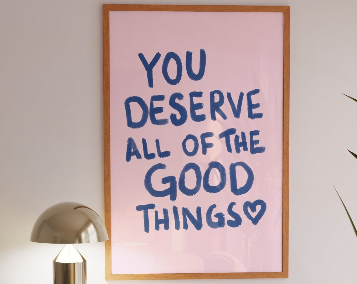 You Deserve Good Things Positive Quote Art Print