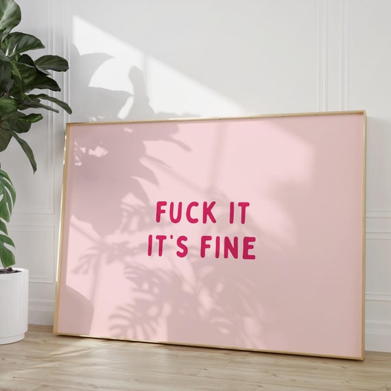 Fuck It Its Fine Art Print Pink Monochrome Typography Wall Funny Sweary Office Decor Quote Dorm Room