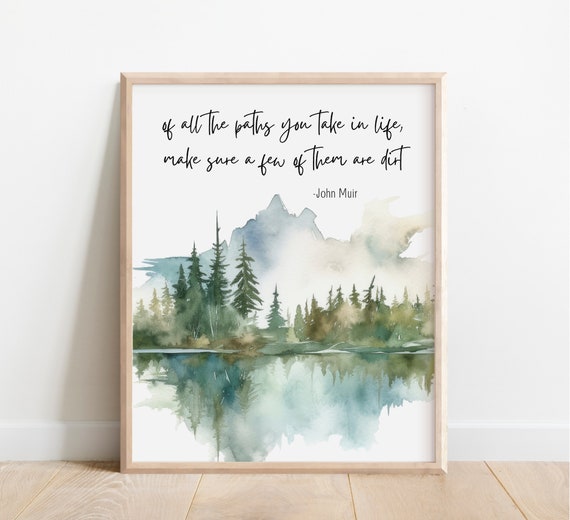 John Muir Quote Of All The Paths You Take In Life Make Sure A Few Them Are Dirt Nature Inspired Decor Watercolor Forest Mountain Lake