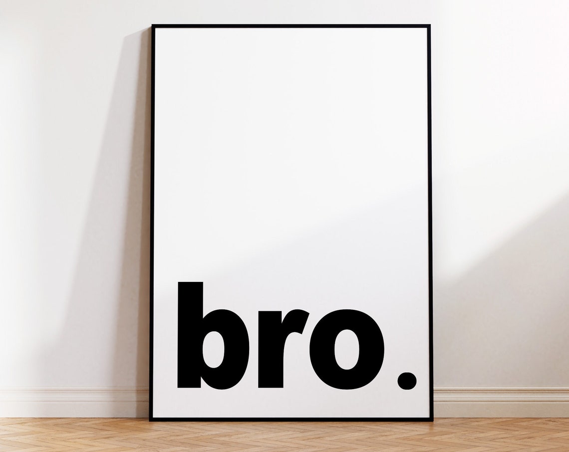 Bro Typographic Black White Minimalist Bold Statement Wall Poster