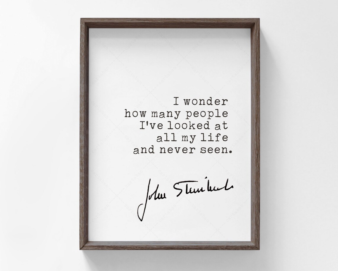 John Steinbeck I Wonder How Many People Ive Looked At Never Seen Poster