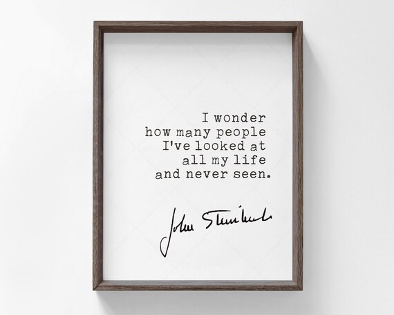 John Steinbeck I Wonder How Many People Ive Looked At Never Seen Poster