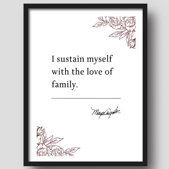 Maya Angelou Sustain Myself With Love Of Family Quote Poster Floral