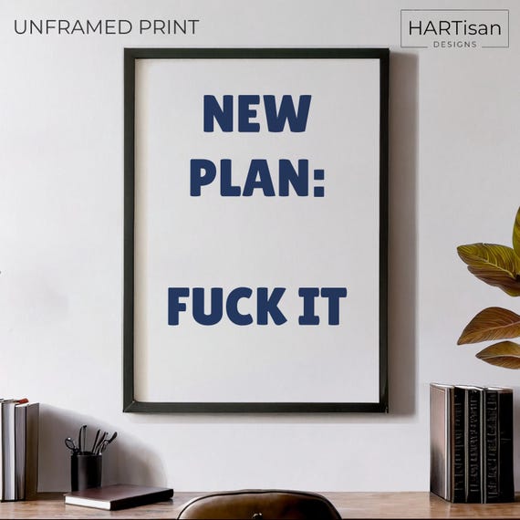 New Plan Fuck It Unframed Or Funny Poster Print Humorous Home Decor Wall Art Gift Idea