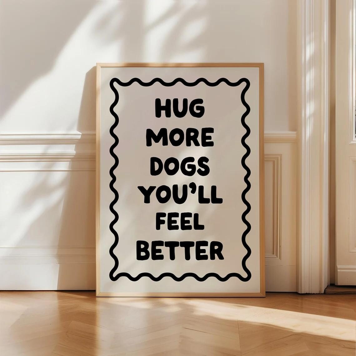 Hug More Dogs You'll Feel Better Funny Dog Lover Quote Poster
