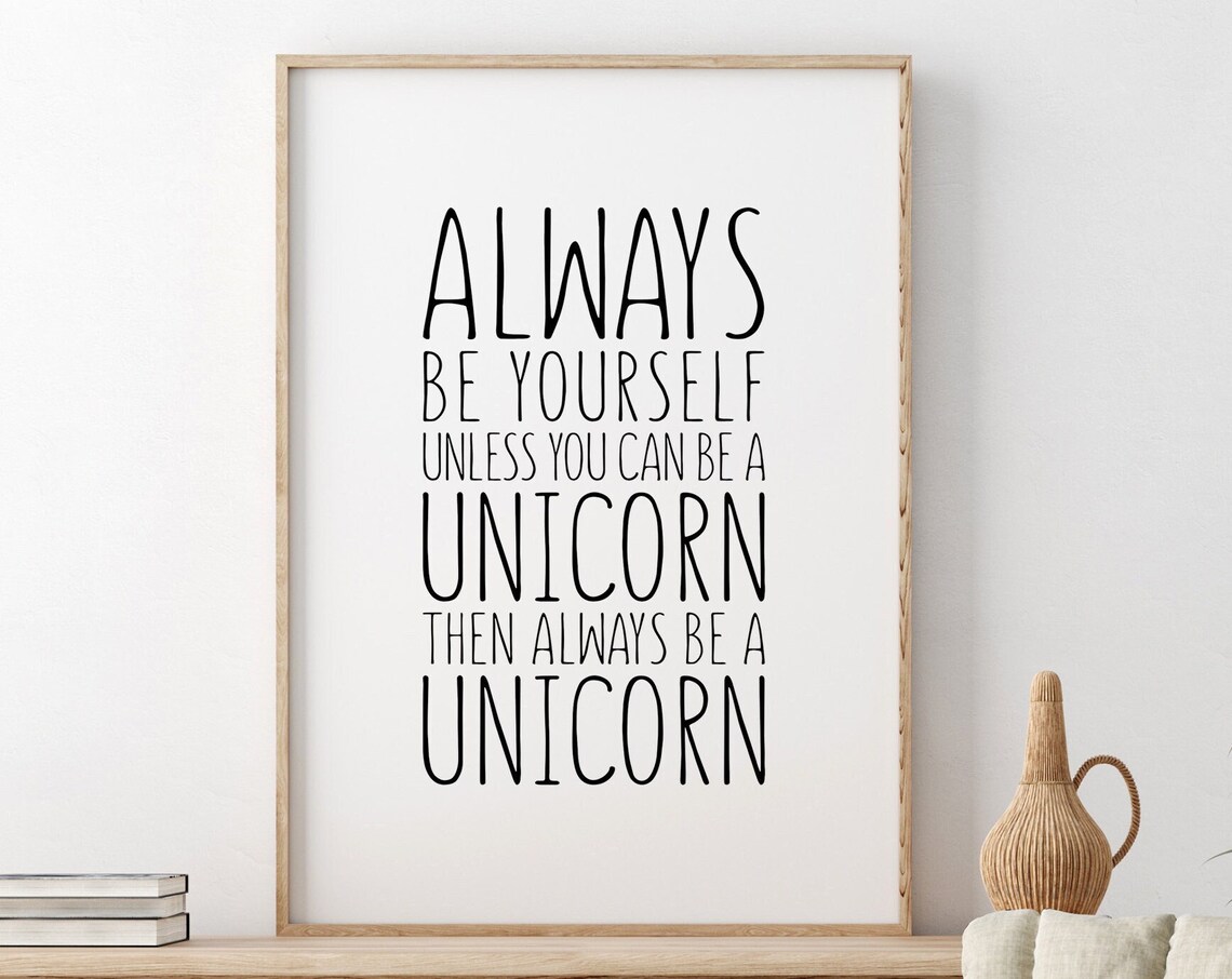 Always Be Yourself Unless You Can Be A Unicorn