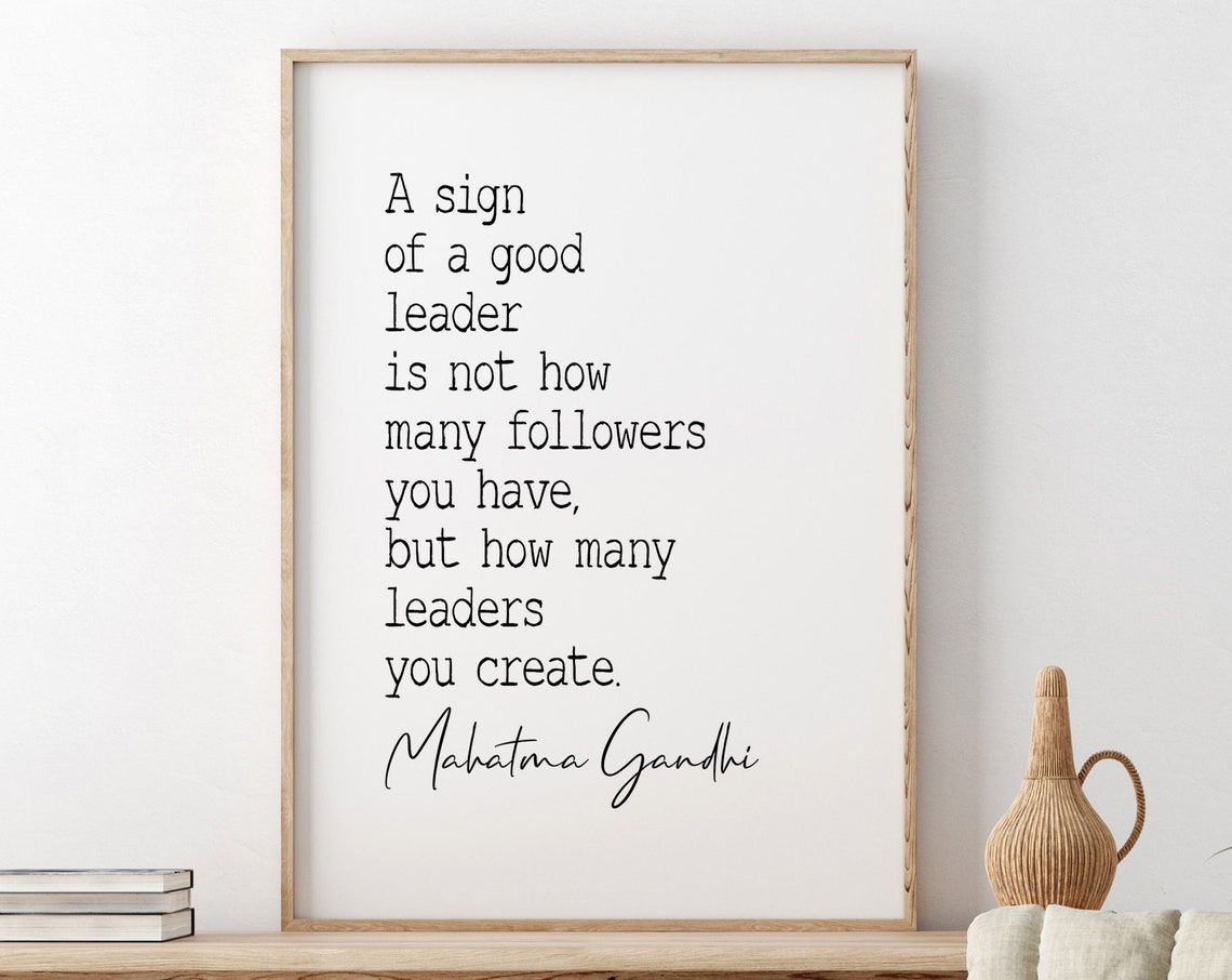 A Sign Of A Good Leader Is Not How Many Followers You Have Mahatma Gandhi Quote Boss Gift Leadership Quote Motivational