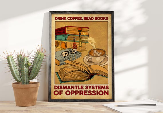 Drink Coffee Read Book Dismantle Systems Of Oppression Unframed Poster Librarian Poster Reading Lover Gift Book Lover