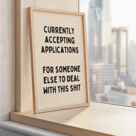 Currently Accepting Applications For Someone Else To Deal With This Shit Print Funny Home Poster Beige Black