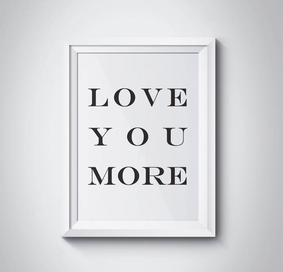 Love You More Quote Wall Art Gift For Her Typography Love Print Black And White Print Motivational Quote Scandinavian Art