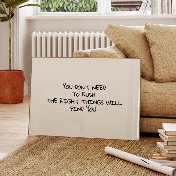 You Don't Need To Rush The Right Things Will Find You Quote Poster