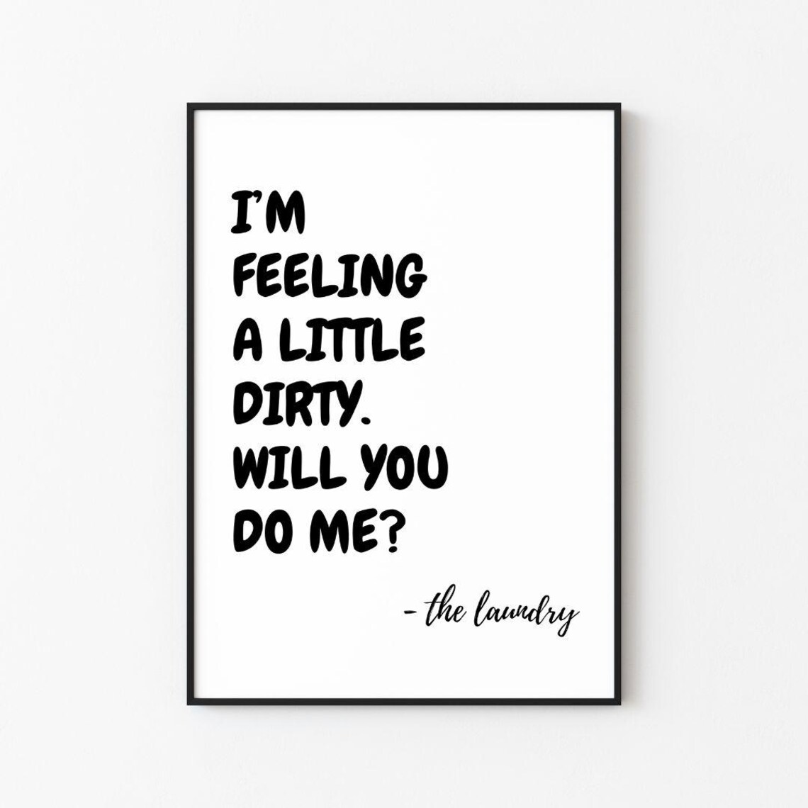 Im Feeling a Little Dirty Will You Do Me Laundry Room Quote Poster