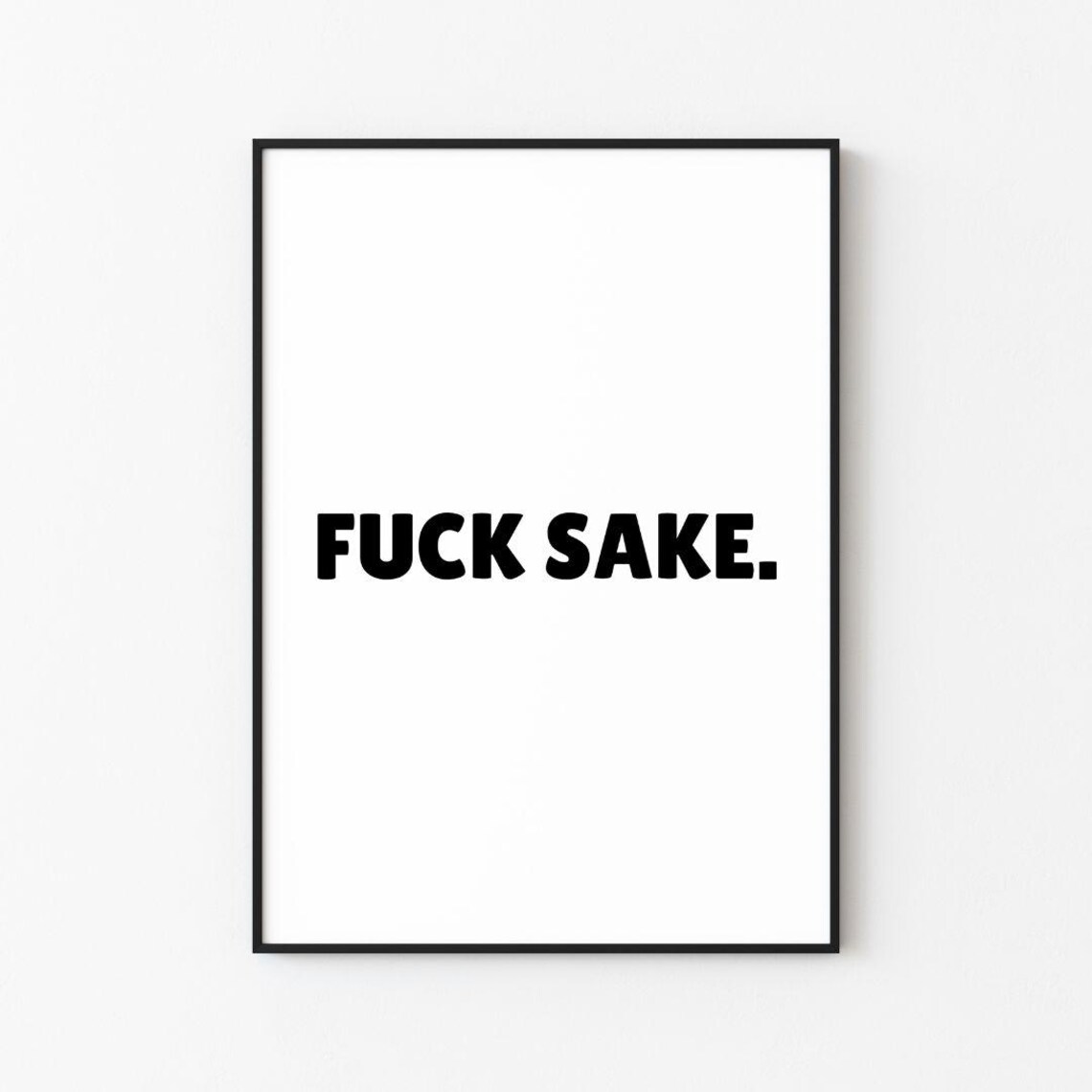 Fuck Sake Funny Explicit Minimalist Black Typography Quote Poster