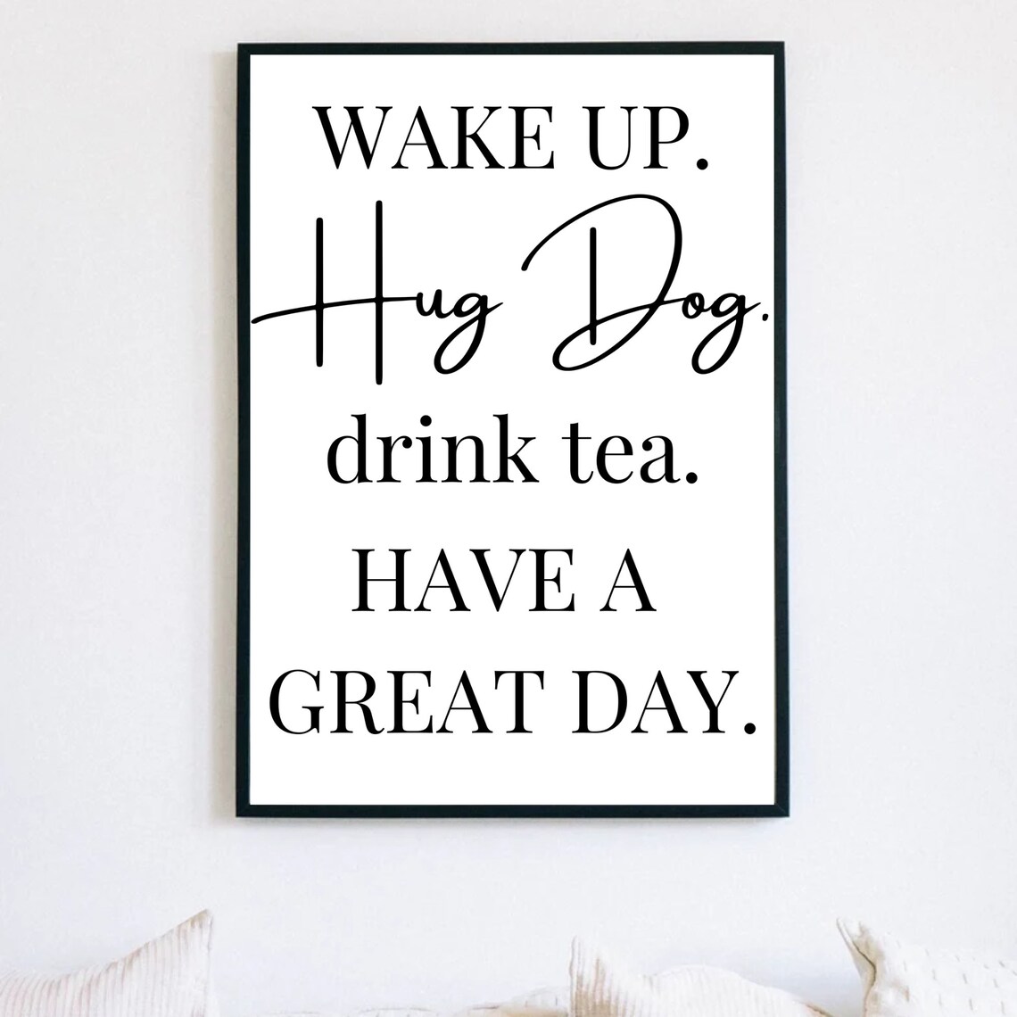 Wake Up, Hug Dog, Drink Tea Funny Dog Art Print