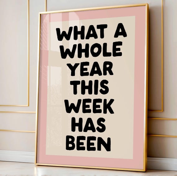 What A Whole Year This Week Has Been Art Print Funny Neutral Desk Decor Office Home Wall Mental Health Quote