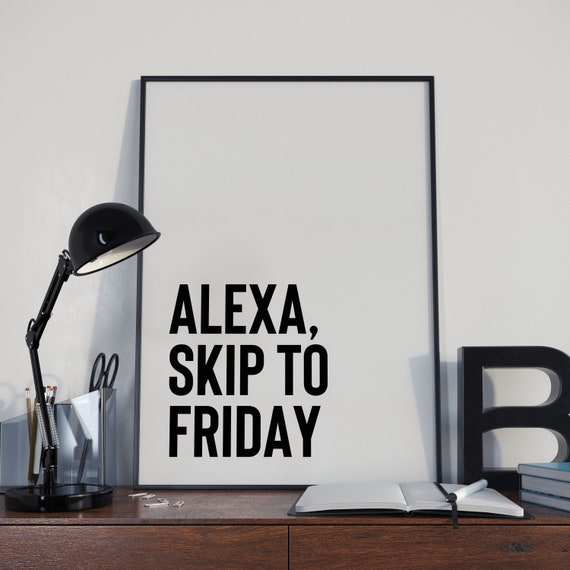 Alexa Skip To Friday Print Funny Home Office Art Quotes Office Quote Prints House Print Wall Decor Funny Office Home Alexa
