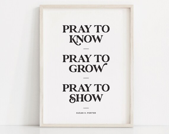 Pray To Know Grow Show Susan H Porter LDS Inspirational Quote Poster