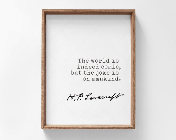 H P Lovecraft The World Is Indeed Comic But The Joke Is On Mankind Print