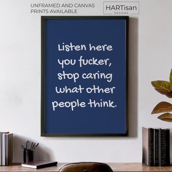 Listen Here You Fucker Stop Caring What Other People Think Unframed Or Print Humorous Posters Wall Art Gift Idea Funny Prints