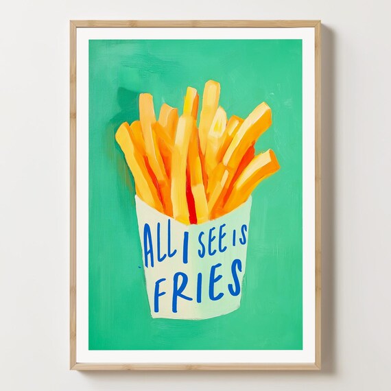 All I See Is Fries Funny Food Painting Kitchen Decor Poster Art
